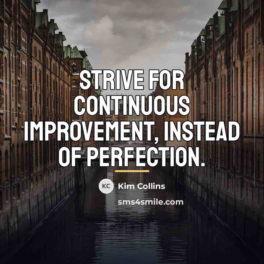 “Strive for continuous improvement, instead of perfection.…” quote by Kim Collins