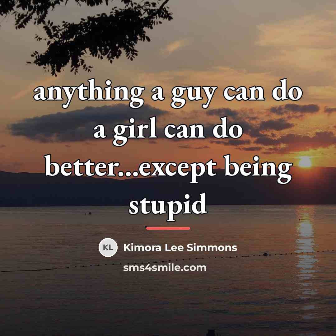 “anything a guy can do a girl can do better...except…” quote by Kimora Lee Simmons