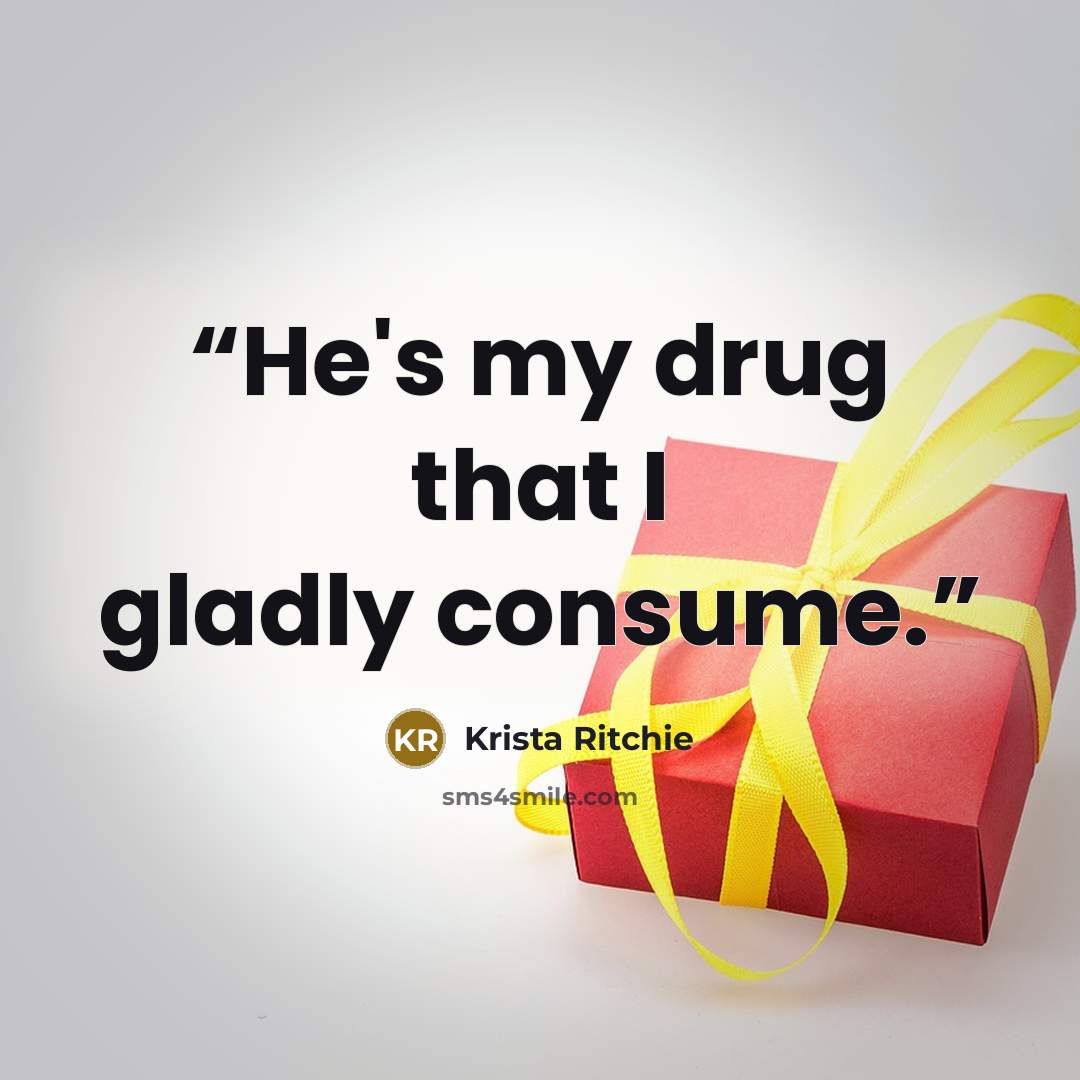 “He's my drug that I gladly consume.” quote by Krista Ritchie