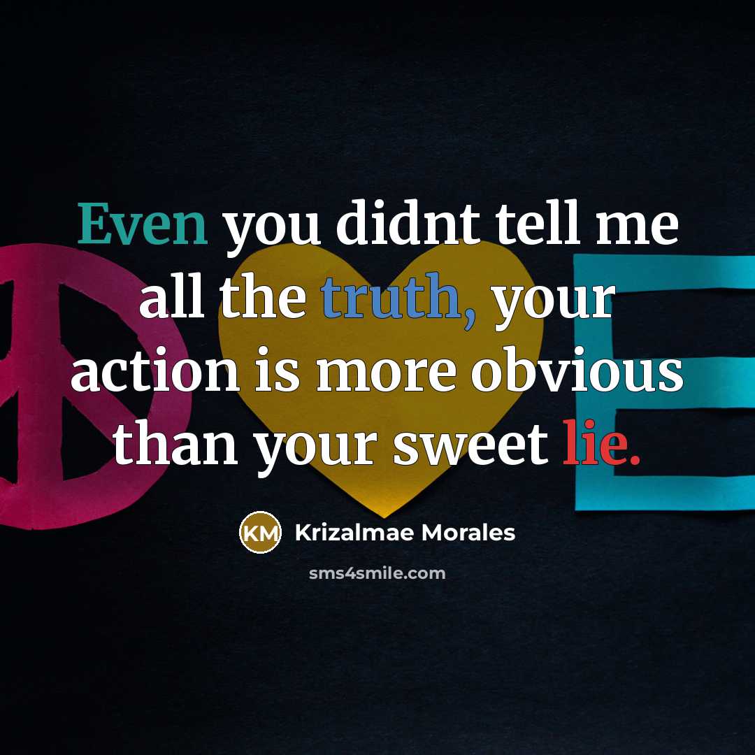 “Even you didnt tell me all the truth, your action is more obvious than your sweet lie.” quote by Krizalmae Morales