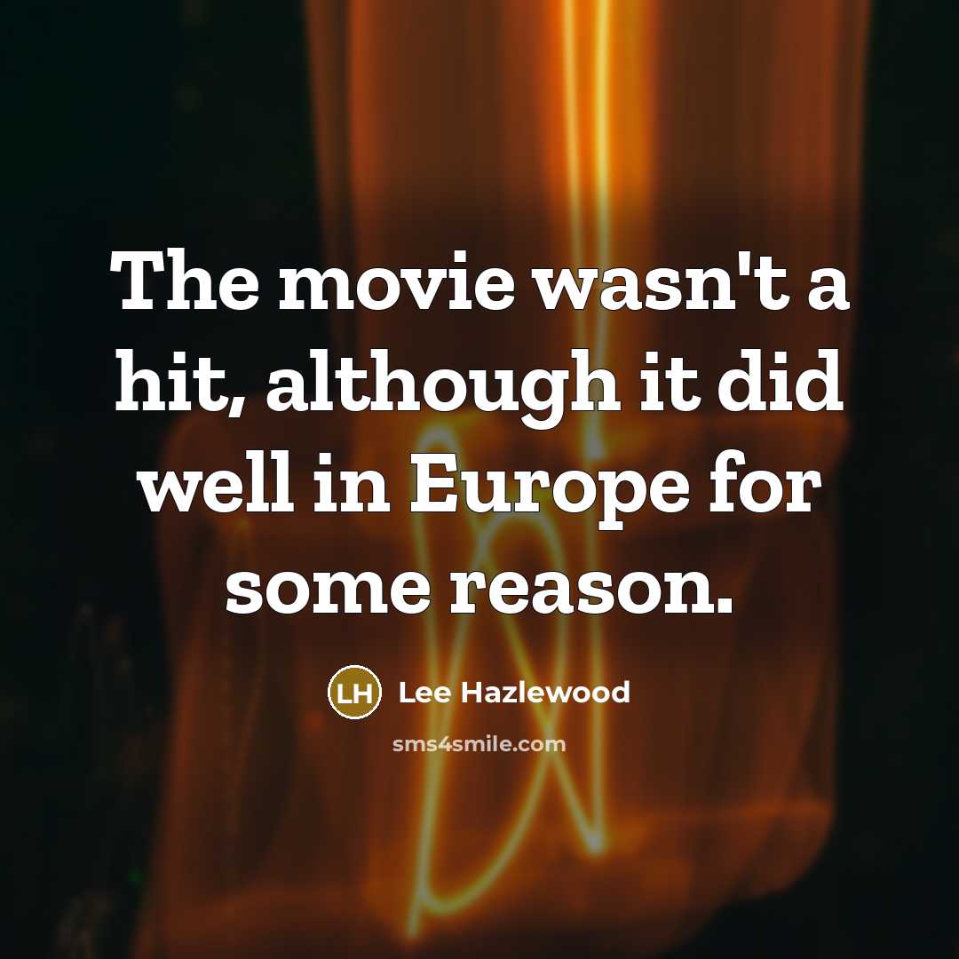 “The movie wasn't a hit, although it did well in…” quote by Lee Hazlewood