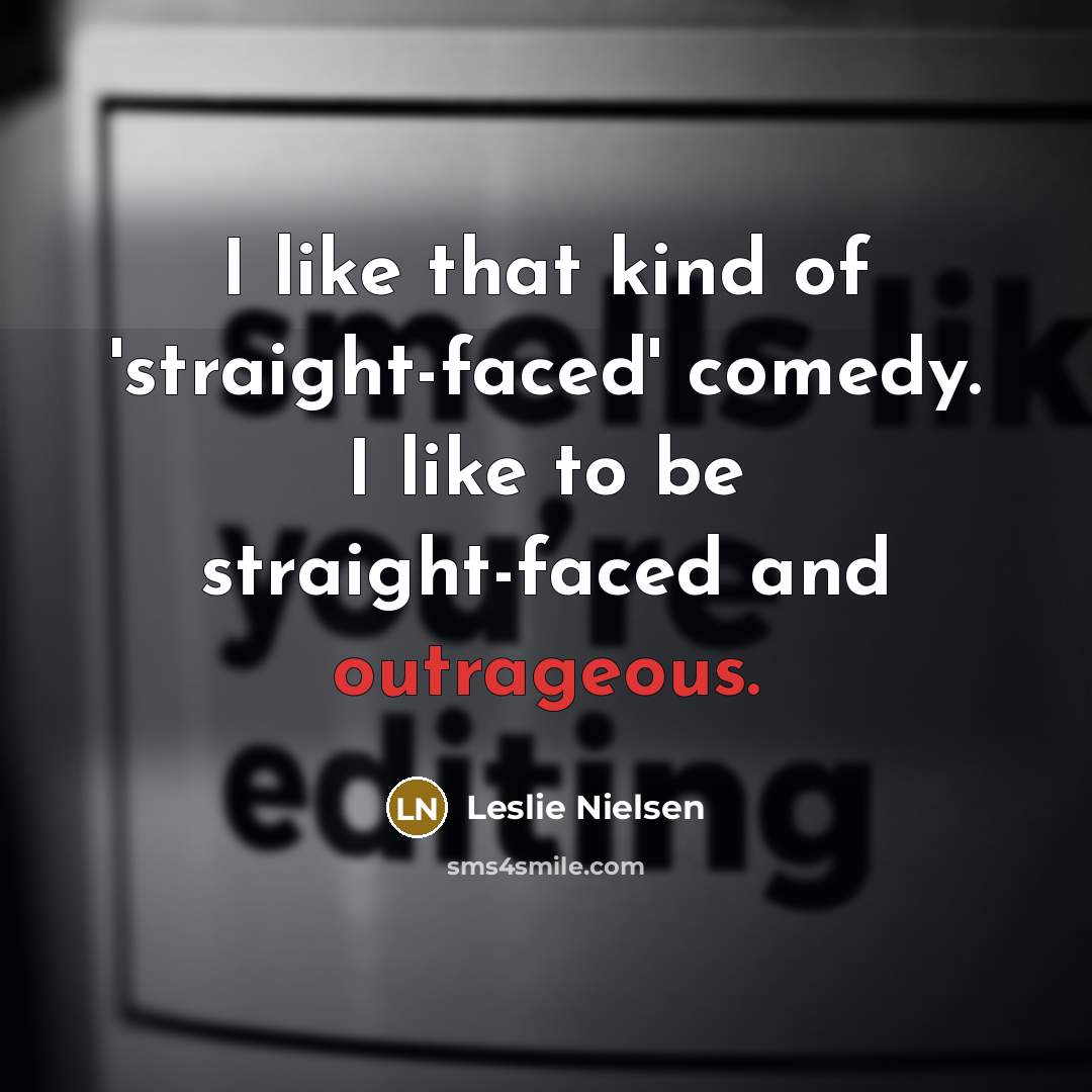 “I like that kind of 'straight-faced' comedy. I like to…” quote by Leslie Nielsen