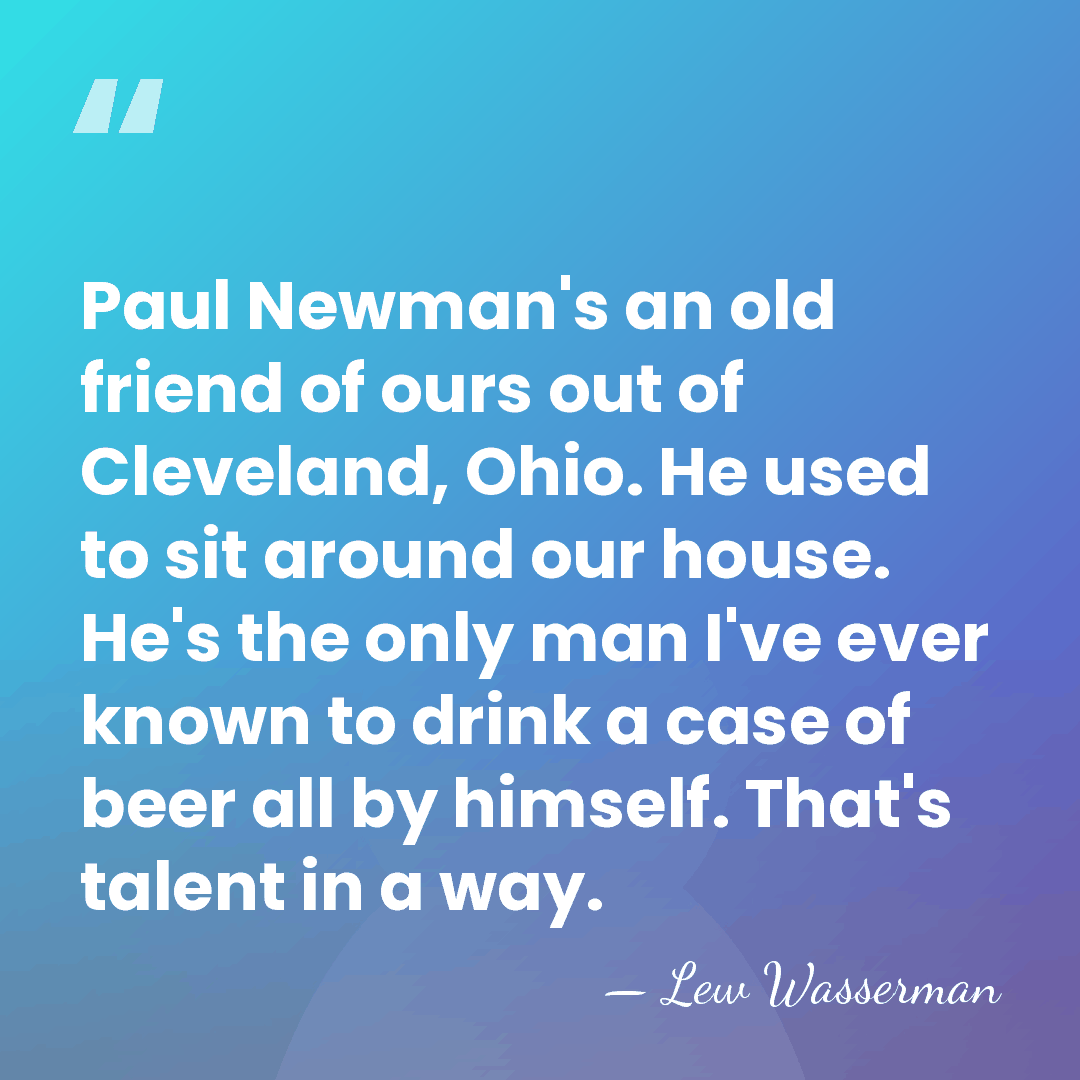 Paul Newman's an old friend of ours out of Cleveland, Ohio. He&hellip; - Lew Wasserman
