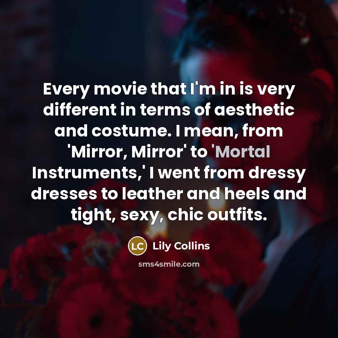 “Every movie that I'm in is very different in terms…” quote by Lily Collins