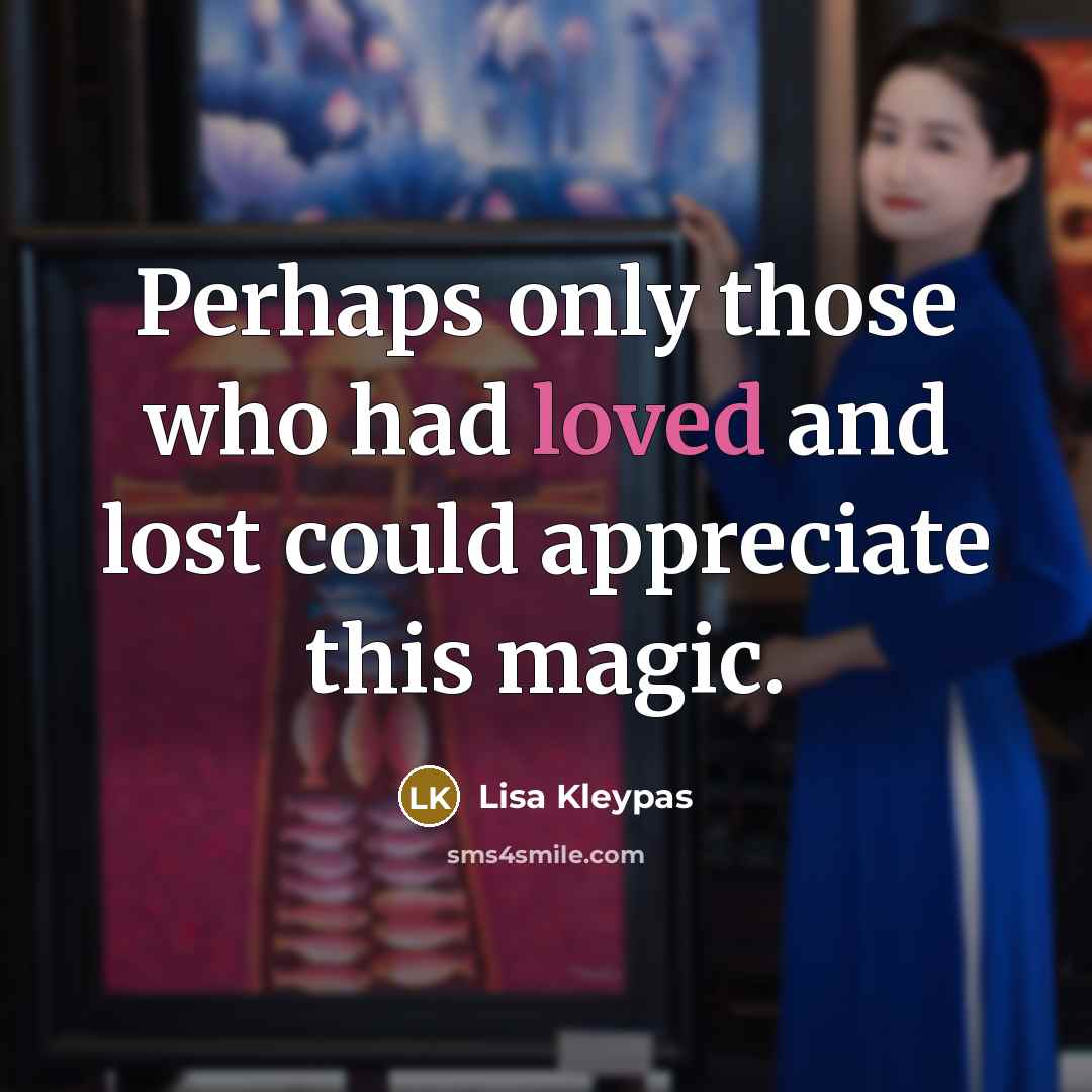 “Perhaps only those who had loved and lost could appreciate…” quote by Lisa Kleypas