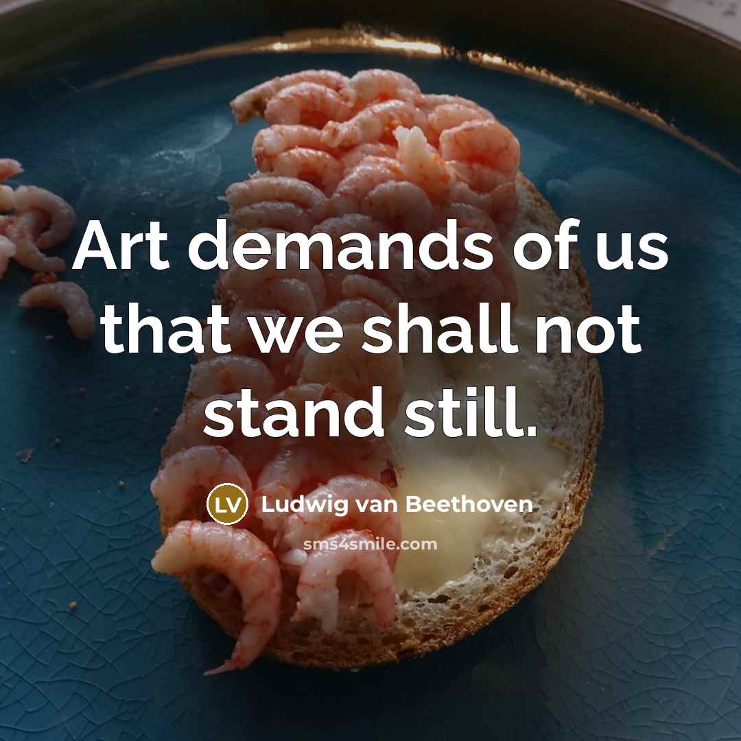“Art demands of us that we shall not stand still.…” quote by Ludwig van Beethoven