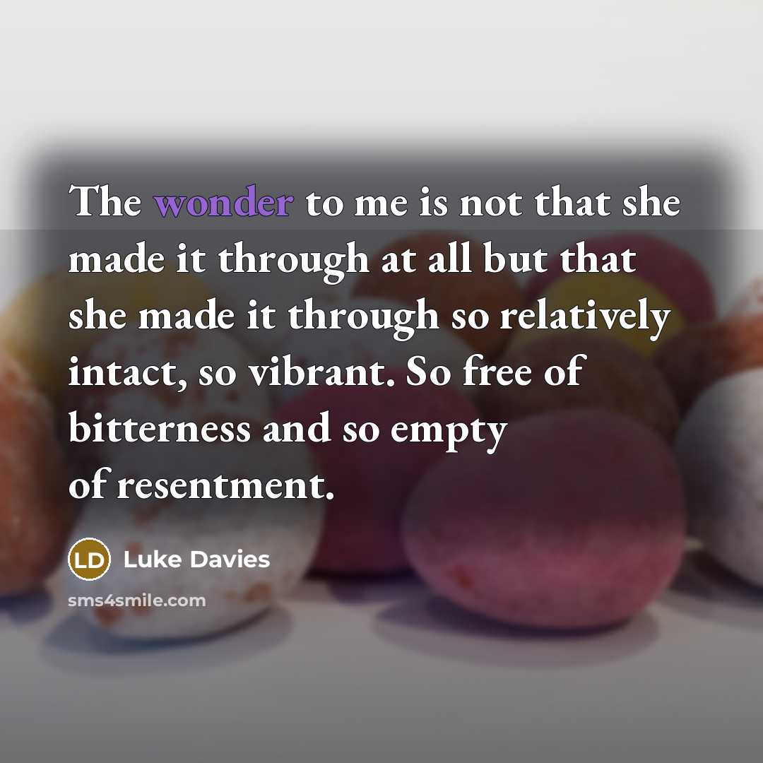 “The wonder to me is not that she made it…” quote by Luke Davies