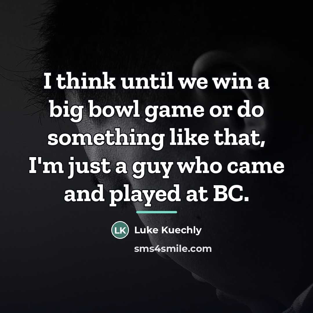“I think until we win a big bowl game or…” quote by Luke Kuechly