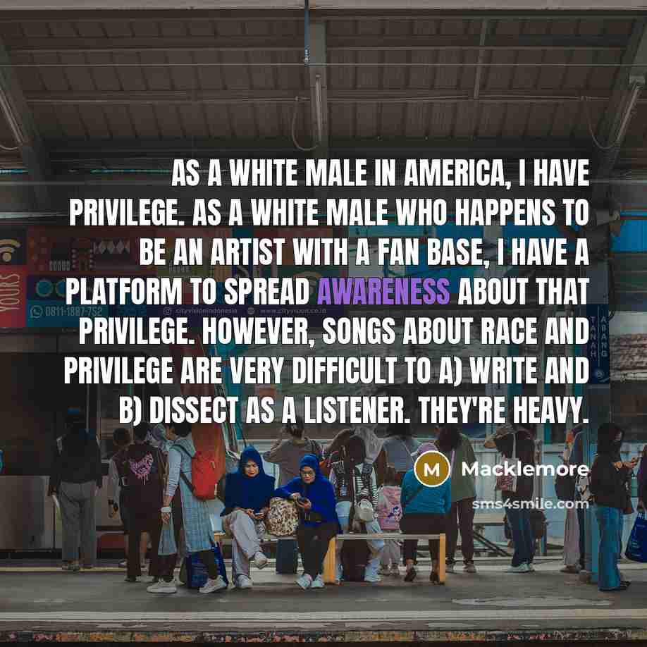 “As a white male in America, I have privilege. As…” quote by Macklemore
