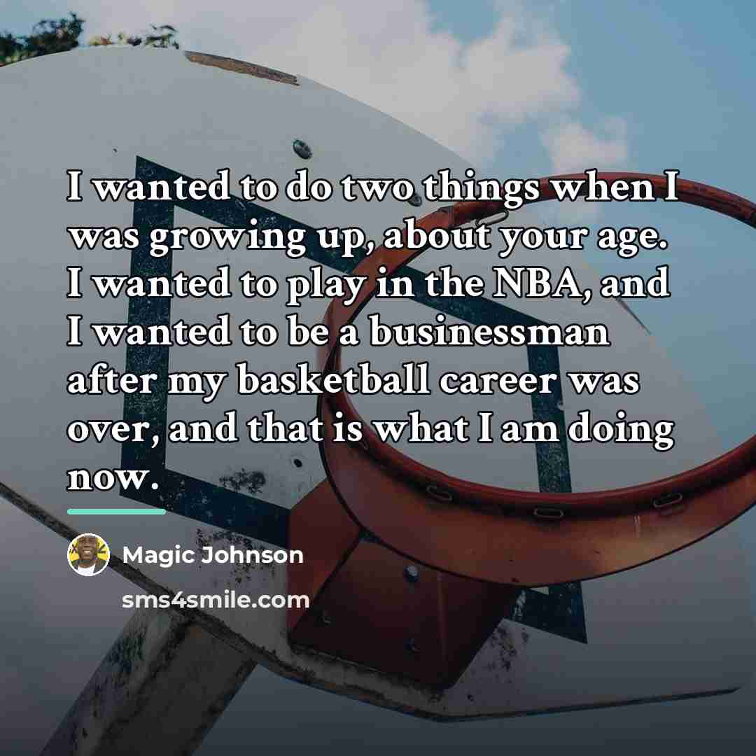“I wanted to do two things when I was growing…” quote by Magic Johnson