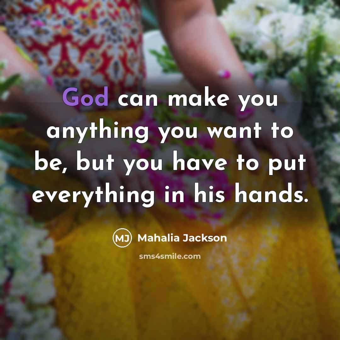 “God can make you anything you want to be, but…” quote by Mahalia Jackson