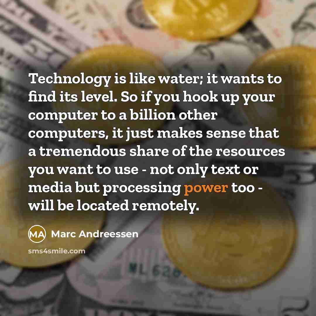 “Technology is like water; it wants to find its level.…” quote by Marc Andreessen