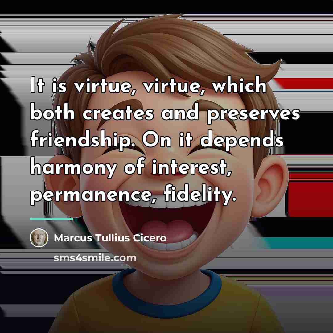 “It is virtue, virtue, which both creates and preserves friendship.…” quote by Marcus Tullius Cicero