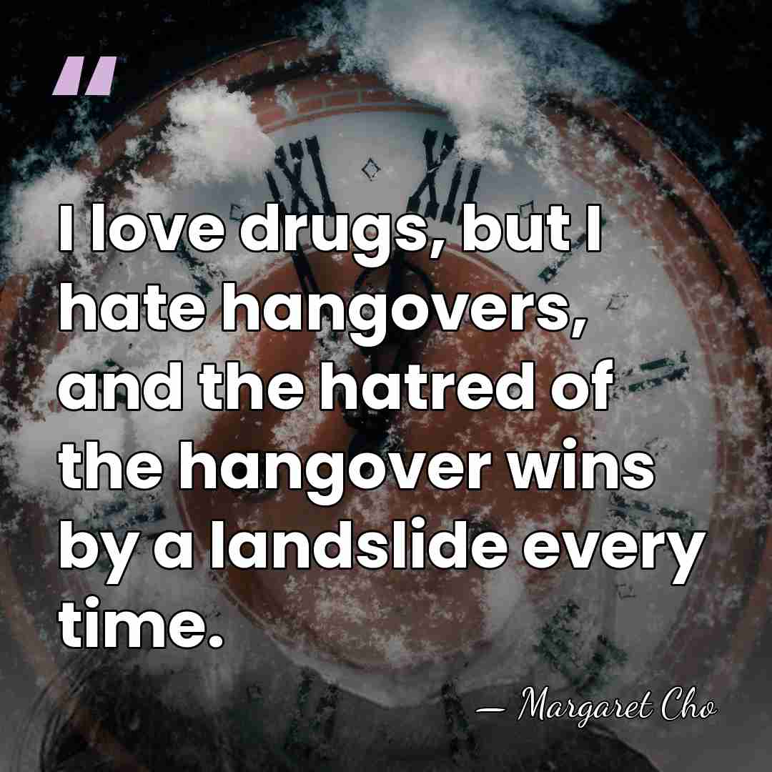 I love drugs, but I hate hangovers, and the hatred of the&hellip; - Margaret Cho