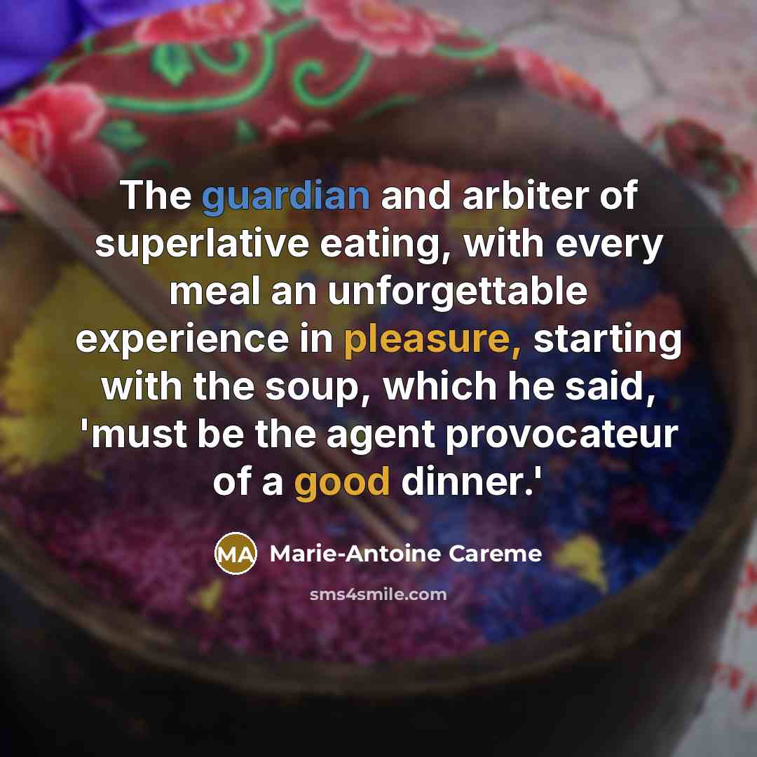 “The guardian and arbiter of superlative eating, with every meal…” quote by Marie-Antoine Careme