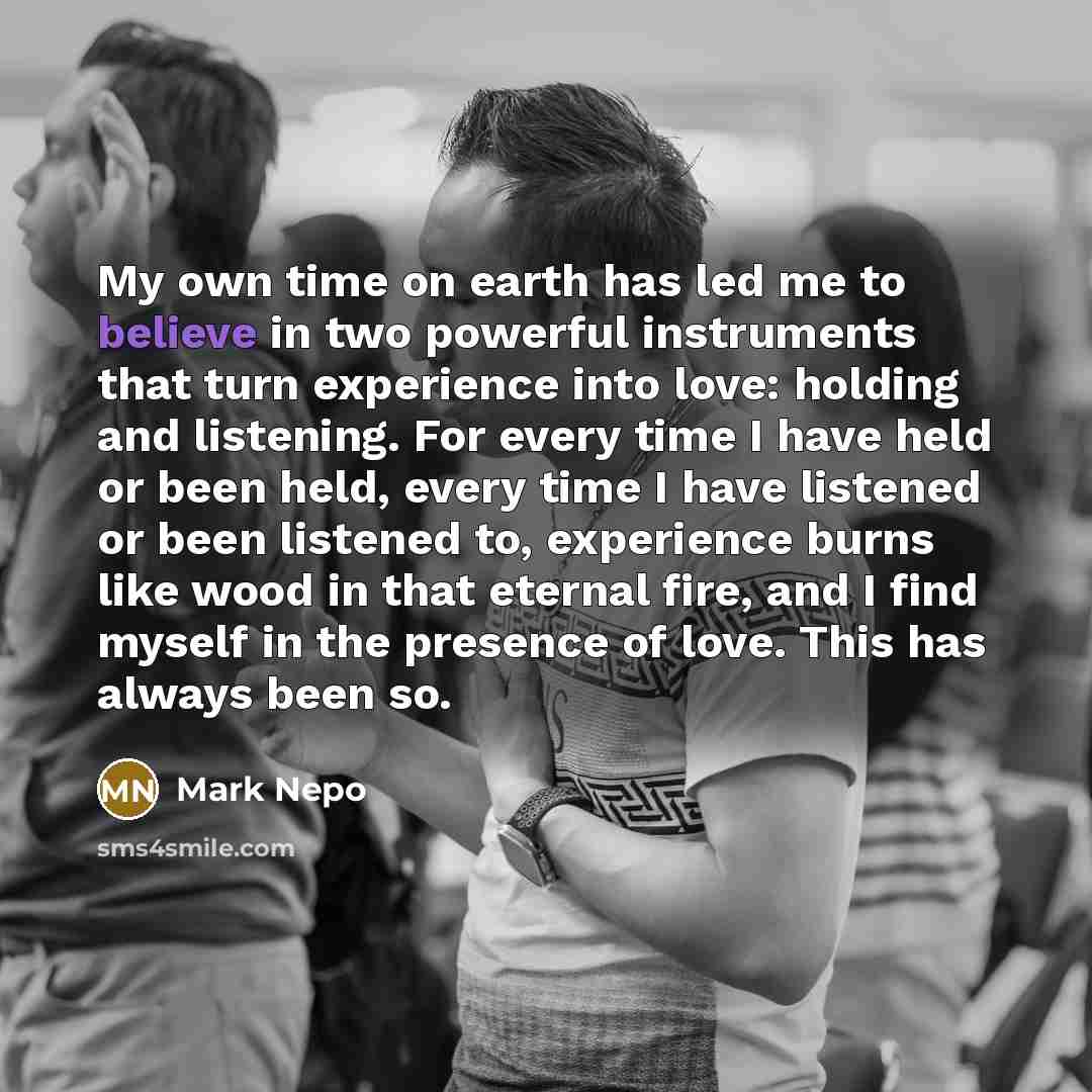 “My own time on earth has led me to believe…” quote by Mark Nepo