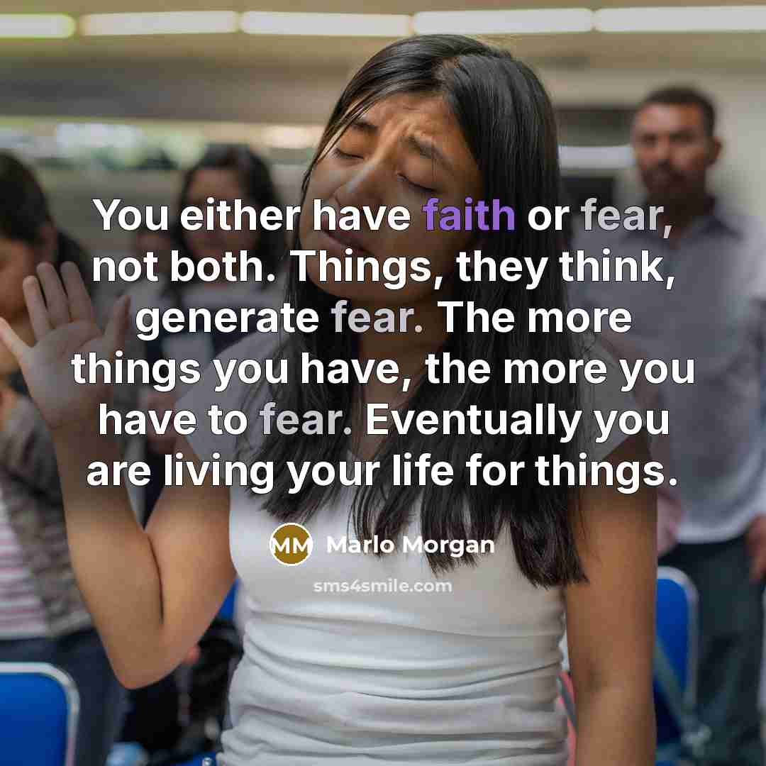 “You either have faith or fear, not both. Things, they…” quote by Marlo Morgan