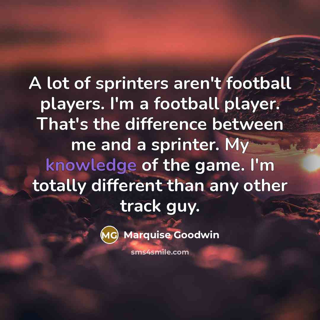 “A lot of sprinters aren't football players. I'm a football…” quote by Marquise Goodwin