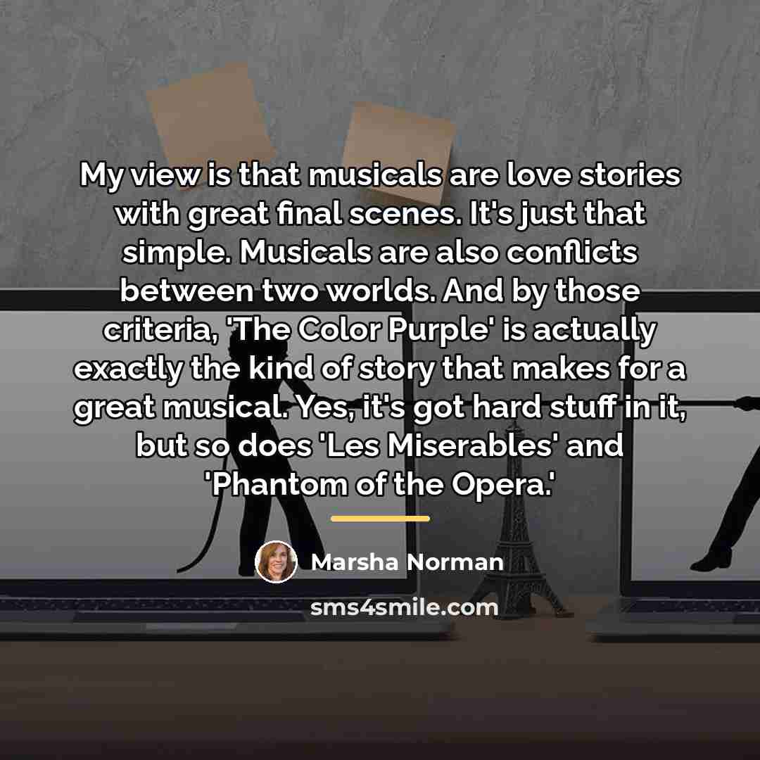 “My view is that musicals are love stories with great…” quote by Marsha Norman