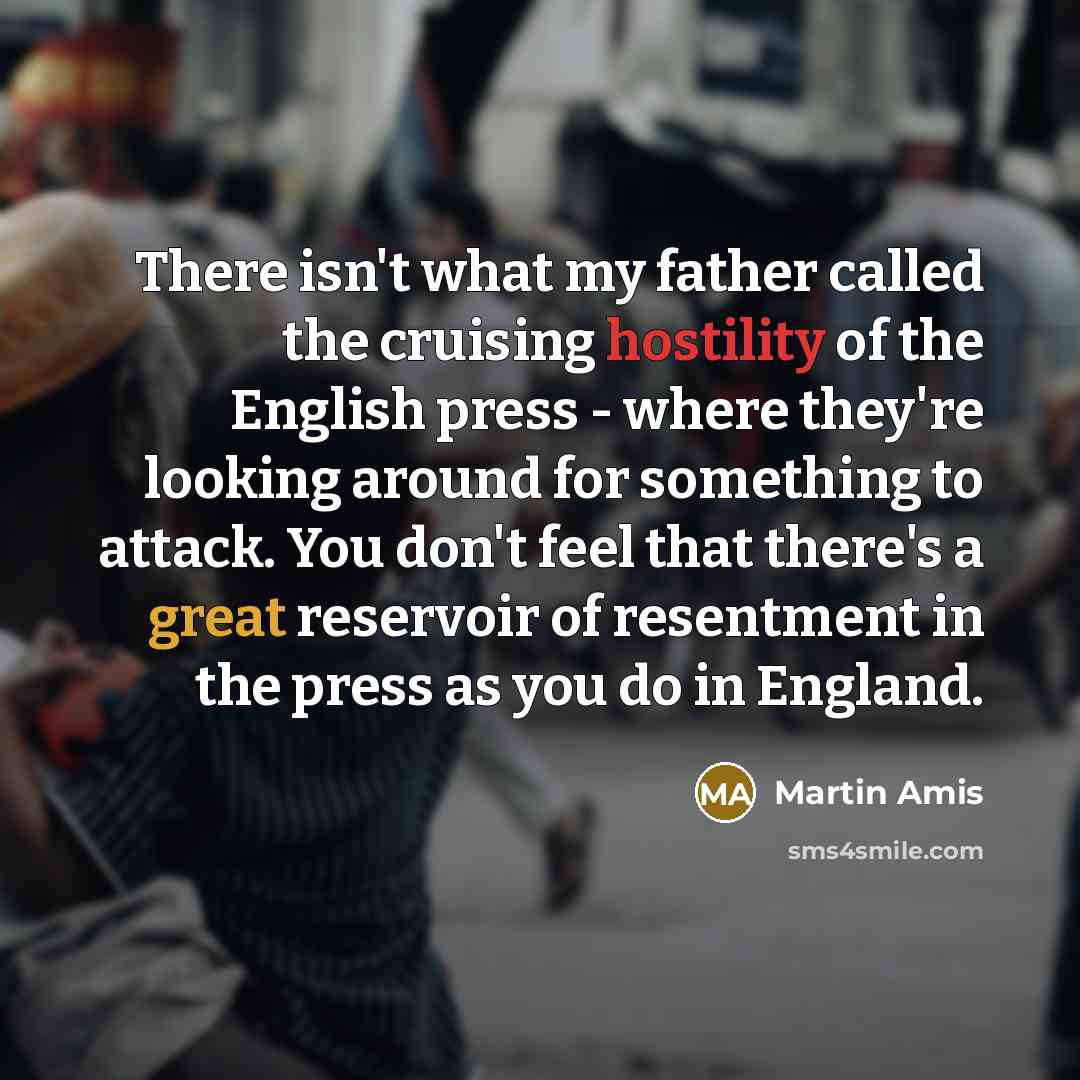 “There isn't what my father called the cruising hostility of…” quote by Martin Amis
