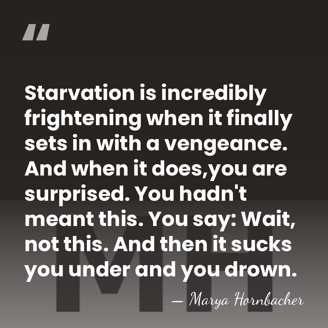 Starvation is incredibly frightening when it finally sets in with a vengeance.&hellip; - Marya Hornbacher