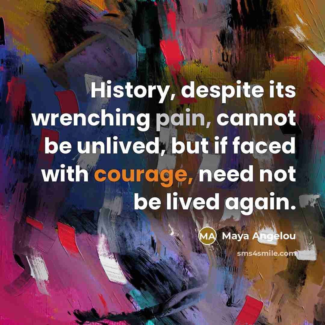 “History, despite its wrenching pain, cannot be unlived, but if…” quote by Maya Angelou