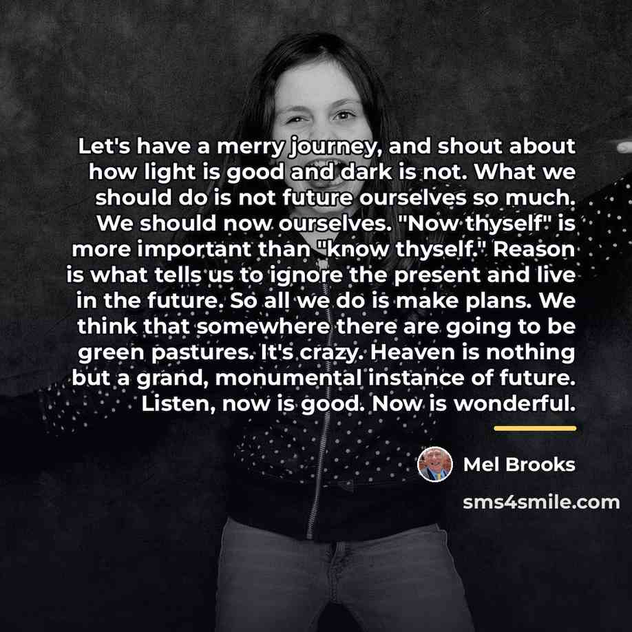 “Let's have a merry journey, and shout about how light…” quote by Mel Brooks