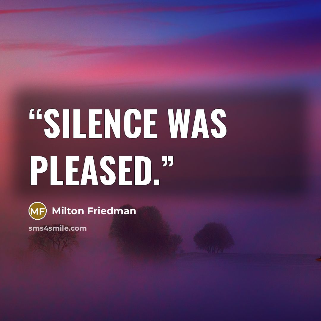 “Silence was pleased.” quote by Milton Friedman