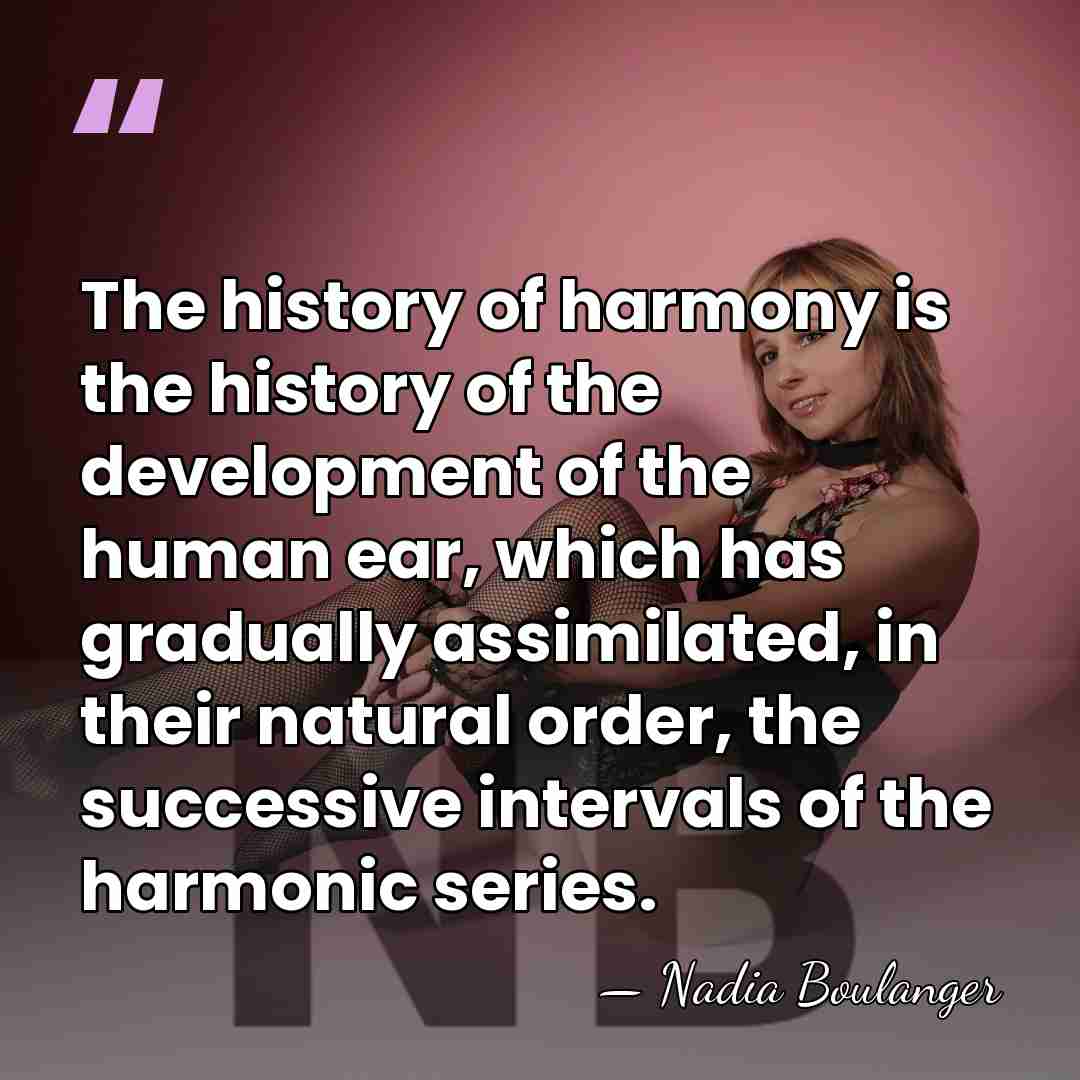 The history of harmony is the history of the development of the&hellip; - Nadia Boulanger