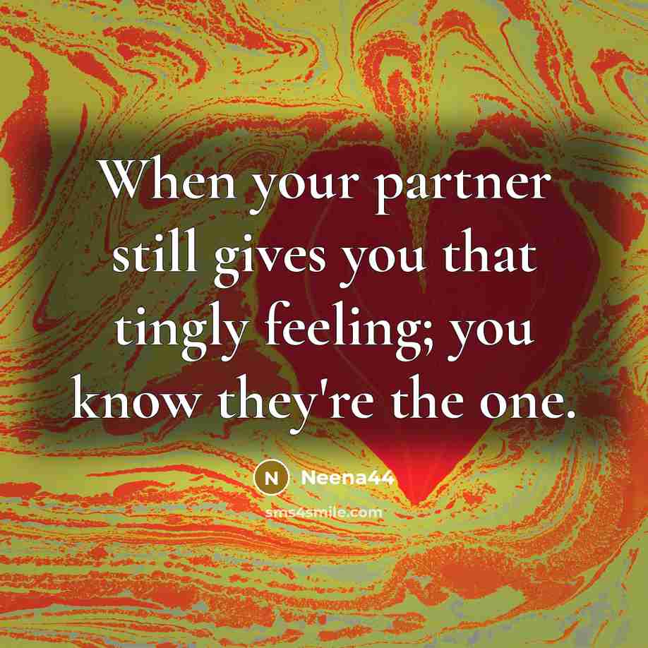 “When your partner still gives you that tingly feeling; you know they're the one.” quote by Neena44