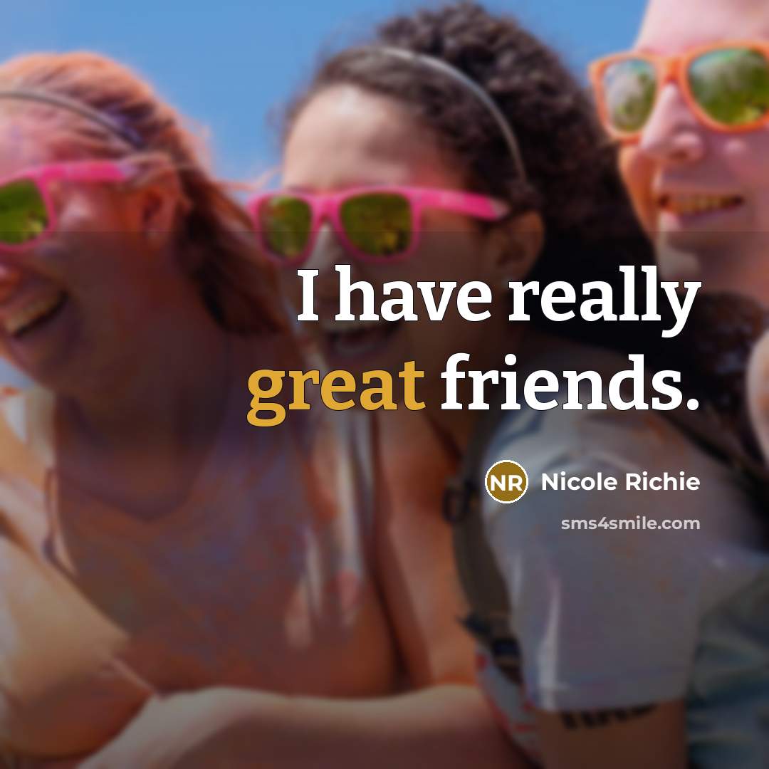 “I have really great friends.…” quote by Nicole Richie