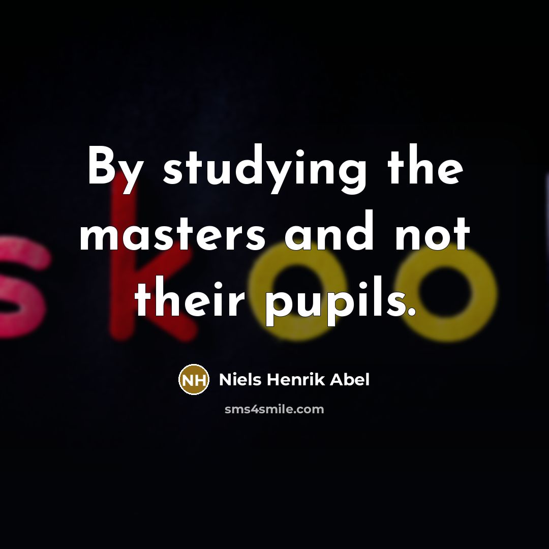 “By studying the masters and not their pupils.…” quote by Niels Henrik Abel