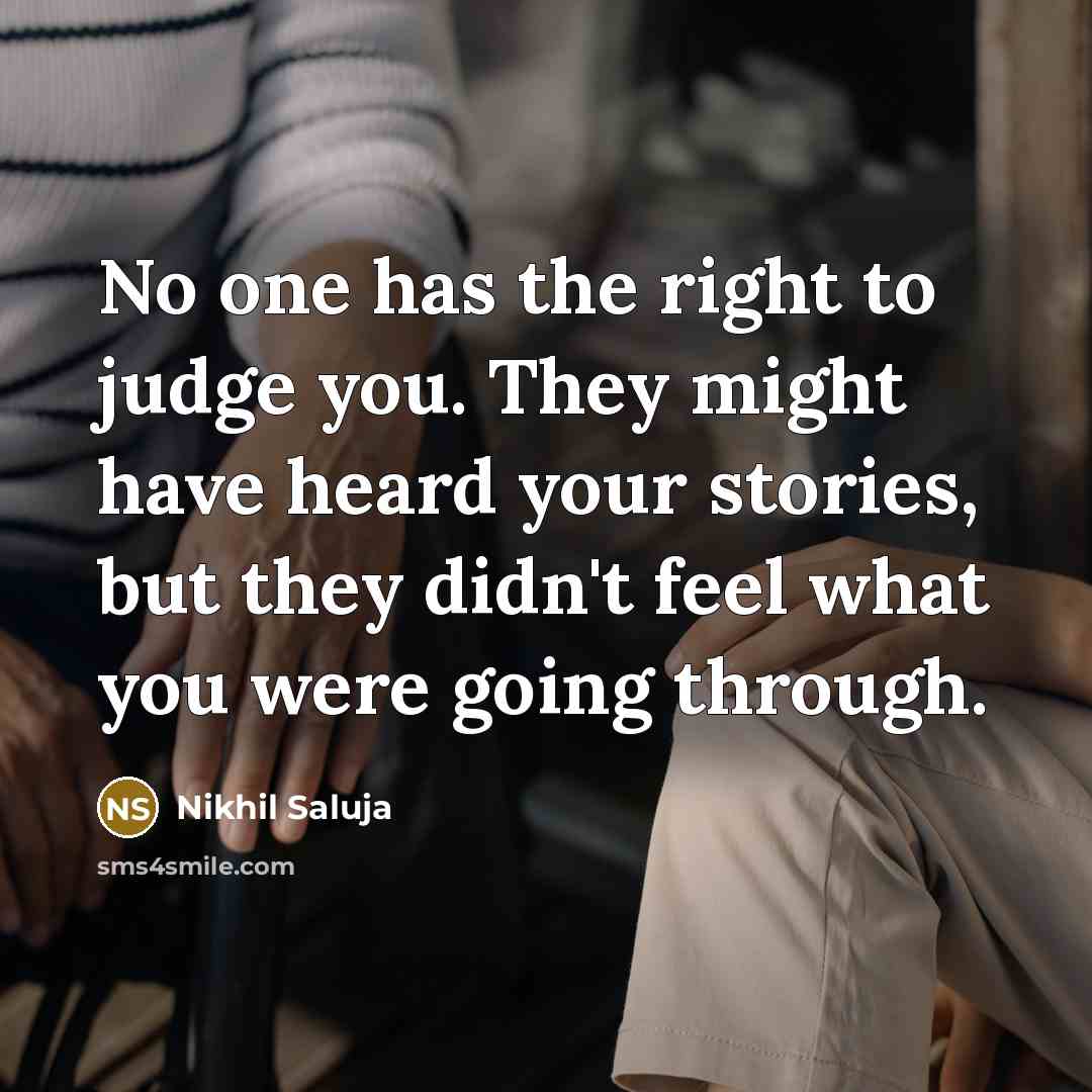 “No one has the right to judge you. They might…” quote by Nikhil Saluja