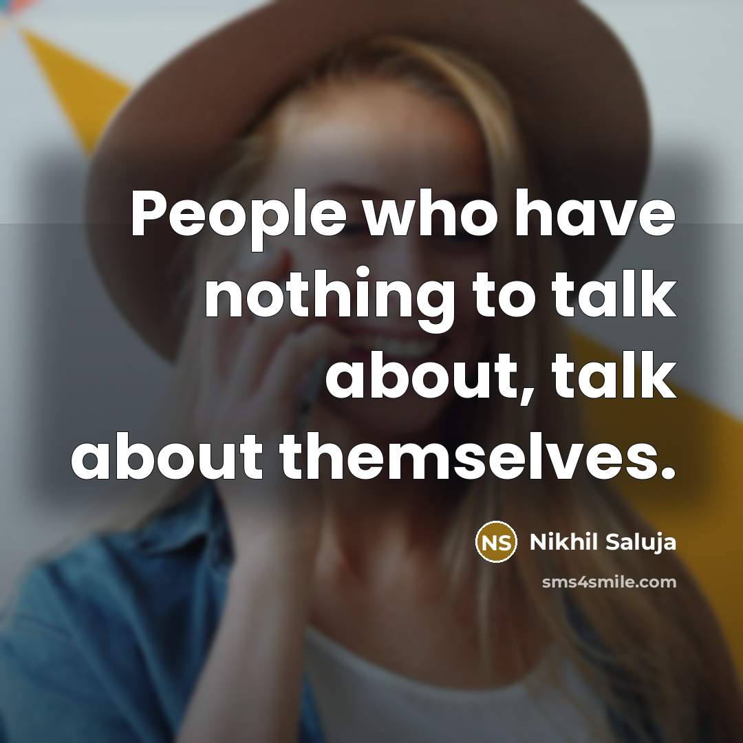 “People who have nothing to talk about, talk about themselves.…” quote by Nikhil Saluja