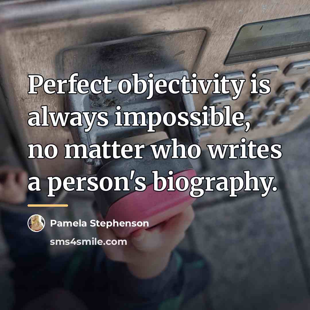 “Perfect objectivity is always impossible, no matter who writes a…” quote by Pamela Stephenson