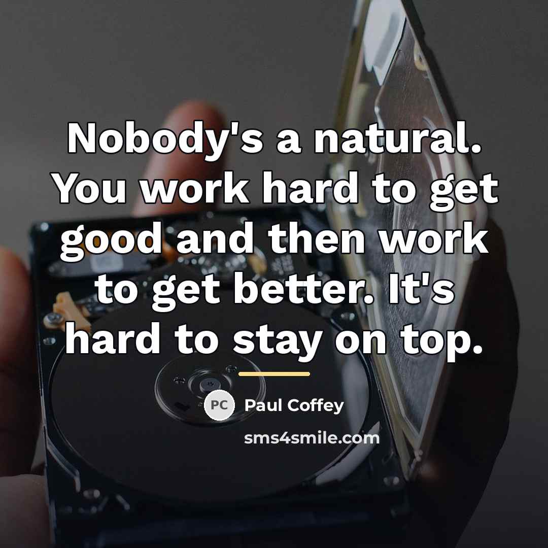 “Nobody's a natural. You work hard to get good and…” quote by Paul Coffey