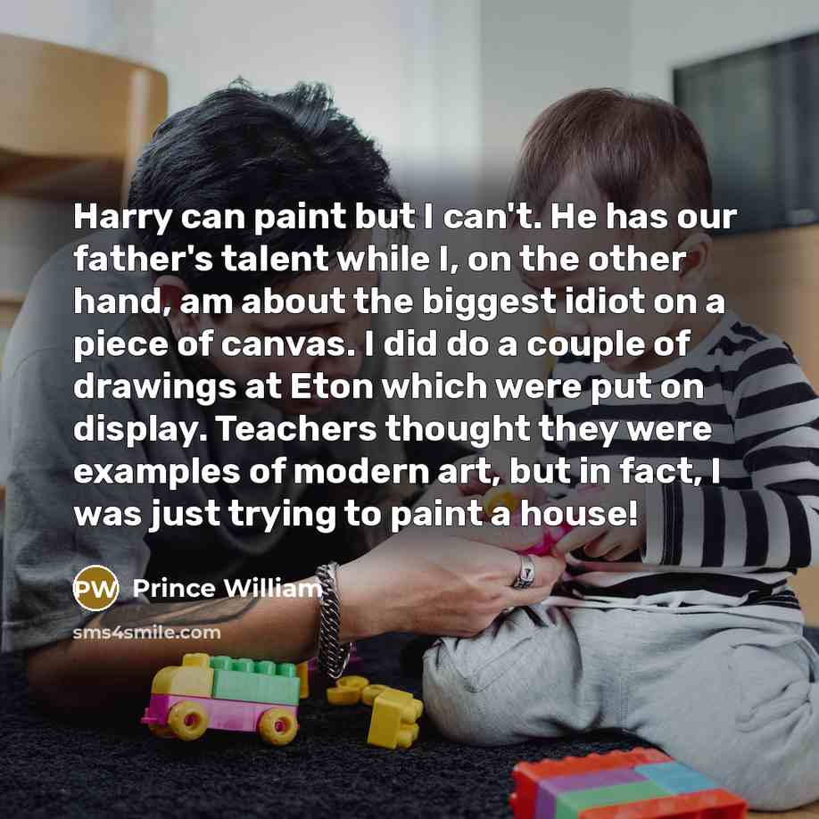 “Harry can paint but I can't. He has our father's…” quote by Prince William