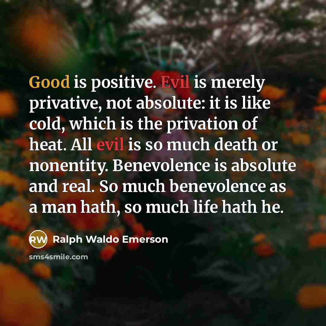 “Good is positive. Evil is merely privative, not absolute: it…” quote by Ralph Waldo Emerson