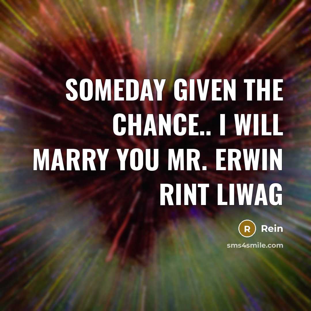 “Someday Given the chance.. I will marry you Mr. Erwin…” quote by Rein