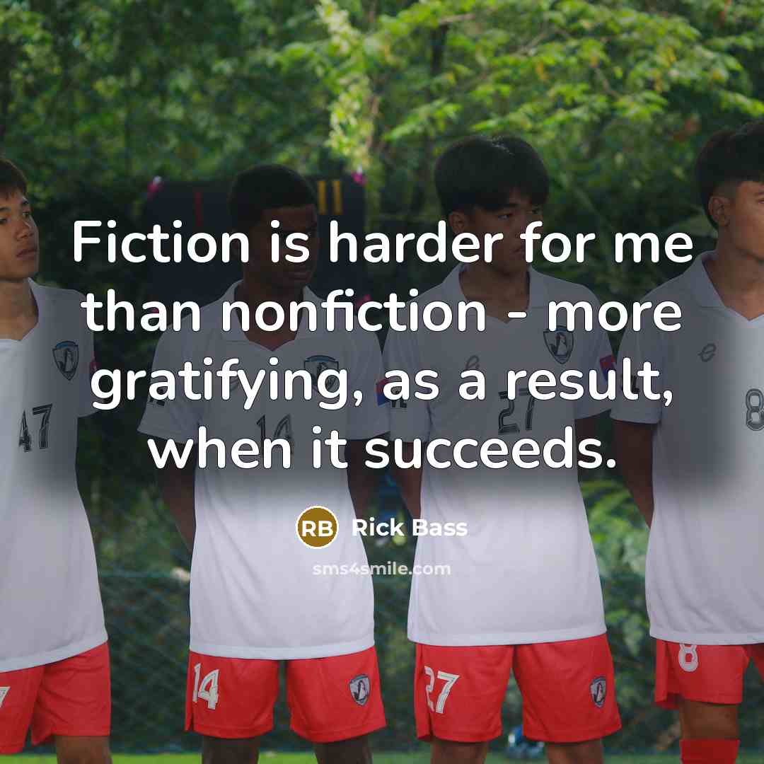 “Fiction is harder for me than nonfiction - more gratifying,…” quote by Rick Bass