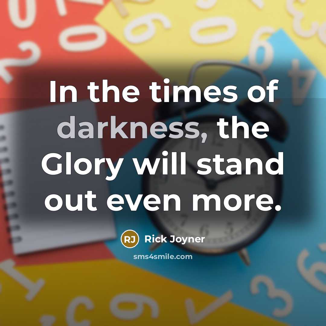 “In the times of darkness, the Glory will stand out…” quote by Rick Joyner