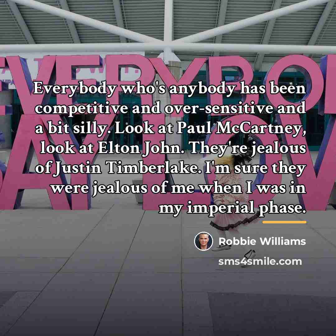 “Everybody who's anybody has been competitive and over-sensitive and a…” quote by Robbie Williams