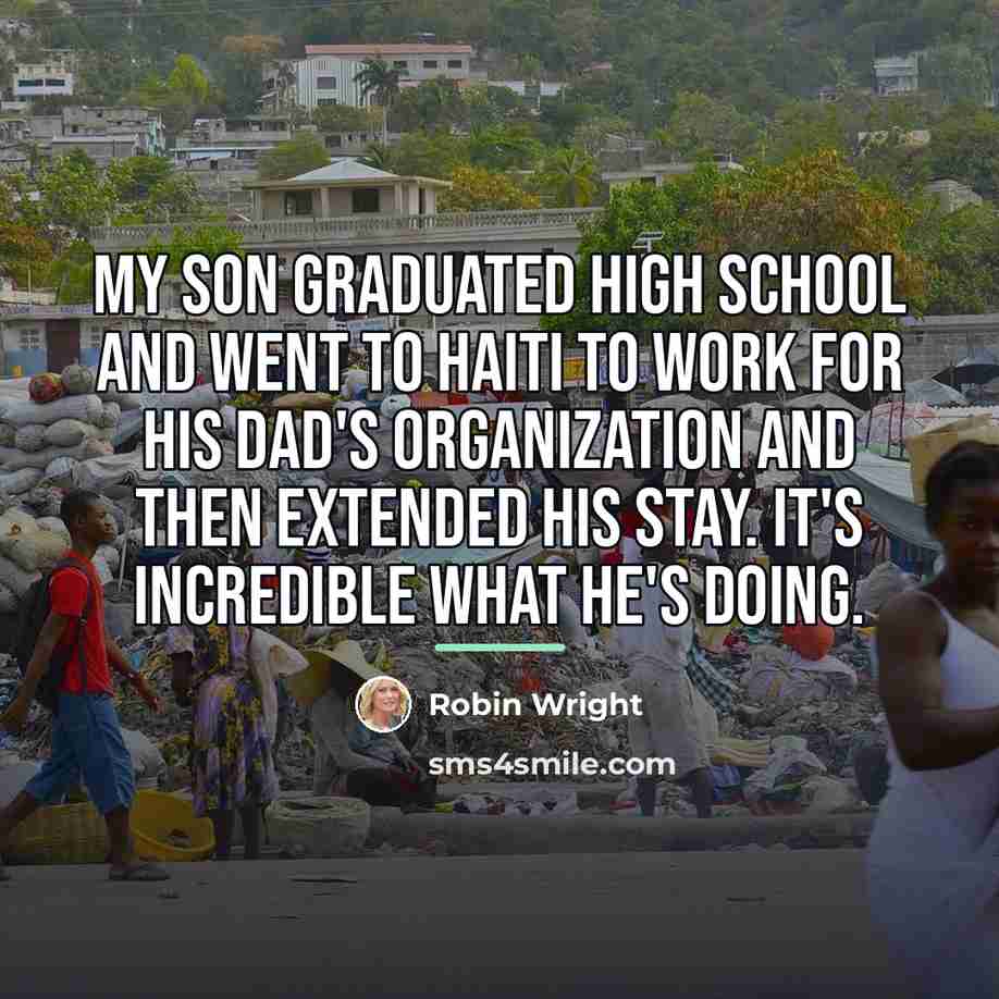 “My son graduated high school and went to Haiti to…” quote by Robin Wright