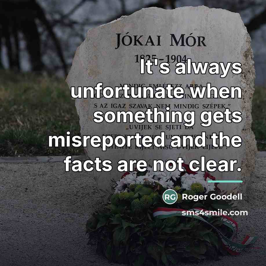 “It's always unfortunate when something gets misreported and the facts…” quote by Roger Goodell