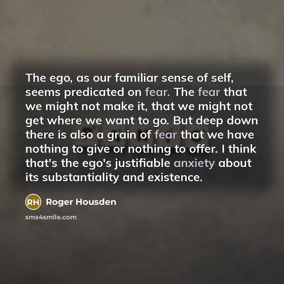 “The ego, as our familiar sense of self, seems predicated…” quote by Roger Housden