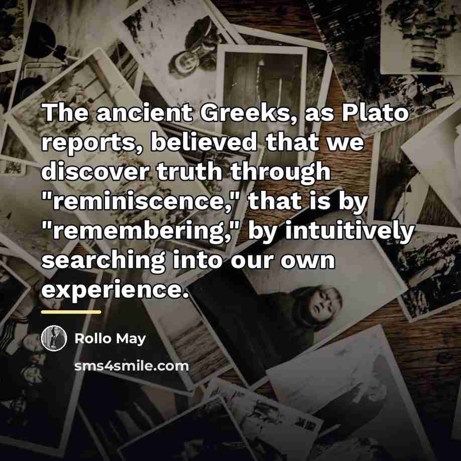 “The ancient Greeks, as Plato reports, believed that we discover…” quote by Rollo May