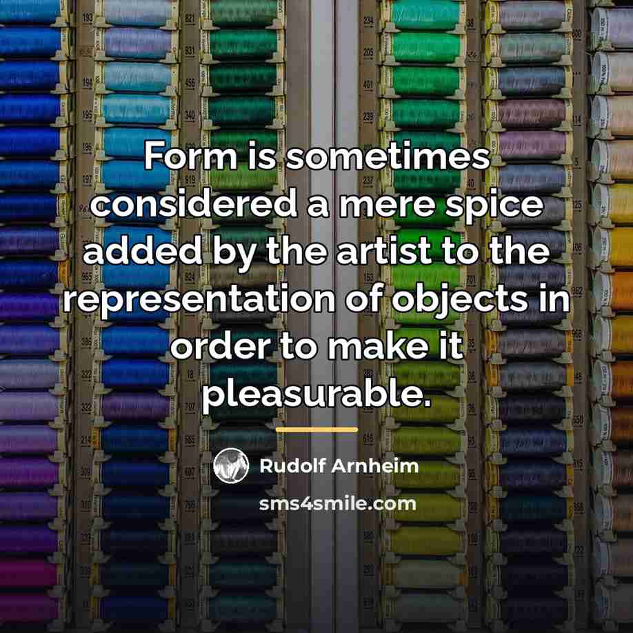 “Form is sometimes considered a mere spice added by the…” quote by Rudolf Arnheim