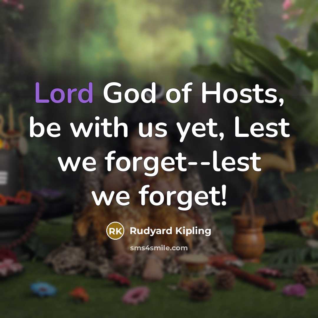 “Lord God of Hosts, be with us yet, Lest we…” quote by Rudyard Kipling