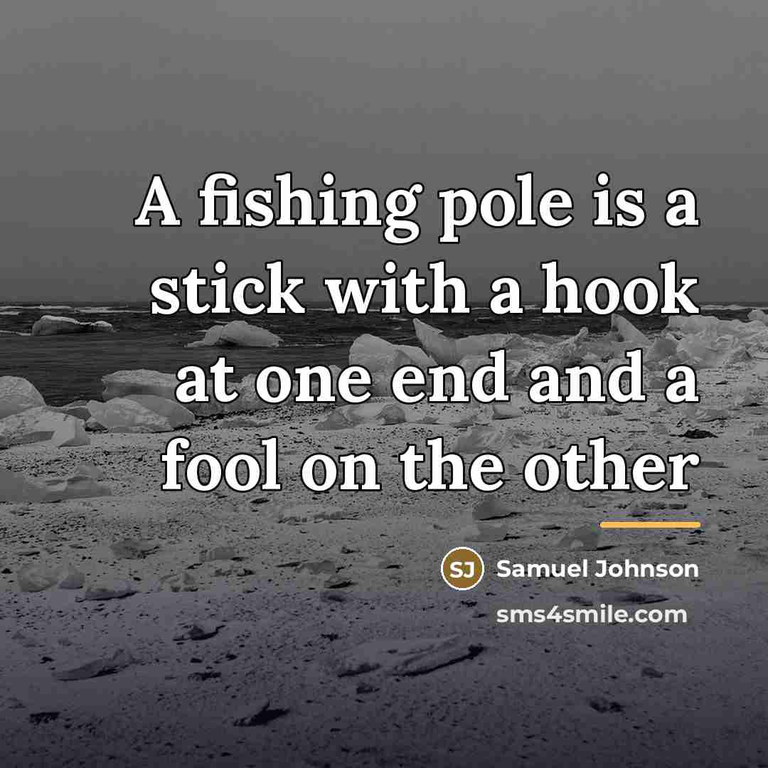 “A fishing pole is a stick with a hook at…” quote by Samuel Johnson