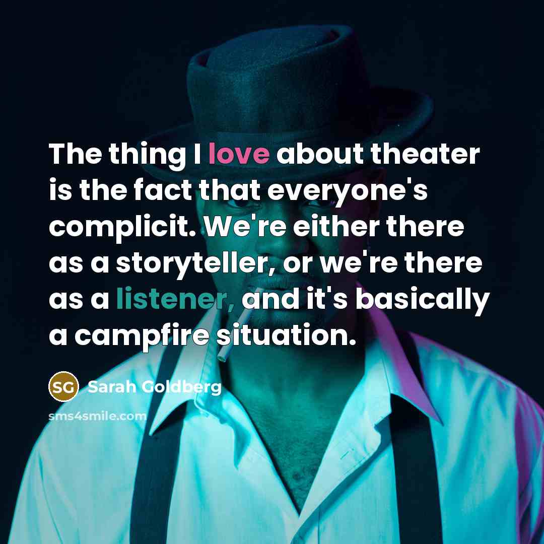 “The thing I love about theater is the fact that…” quote by Sarah Goldberg